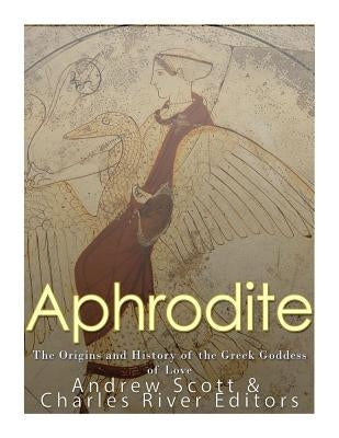 Aphrodite: The Origins and History of the Greek Goddess of Love by Scott, Andrew