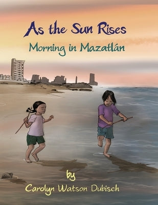 As The Sun Rises: Morning in Mazatlan by Watson-Dubisch, Carolyn Elizabeth