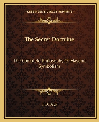 The Secret Doctrine: The Complete Philosophy of Masonic Symbolism by Buck, Jirah Dewey