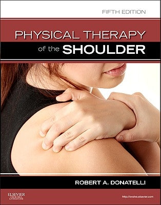 Physical Therapy of the Shoulder by Donatelli, Robert A.
