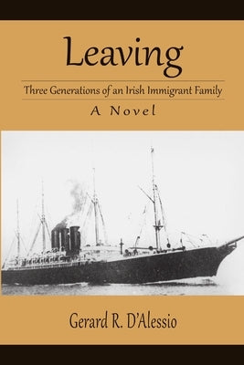 Leaving: Three Generations of an Irish Immigrant Family by D'Alessio, Gerard R.