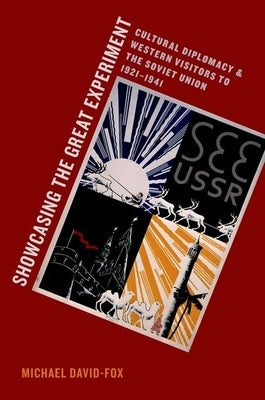 Showcasing the Great Experiment: Cultural Diplomacy and Western Visitors to the Soviet Union, 1921-1941 by David-Fox, Michael