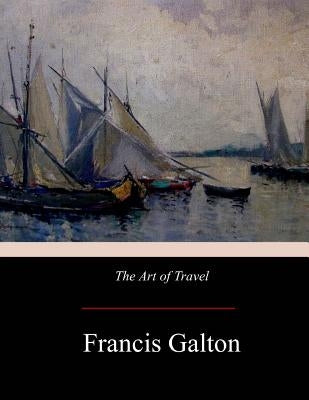 The Art of Travel by Galton, Francis