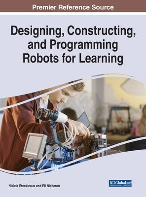 Designing, Constructing, and Programming Robots for Learning by Eteokleous, Nikleia