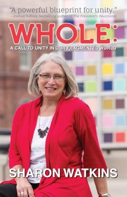 Whole: A Call to Unity in Our Fragmented World by Watkins, Sharon