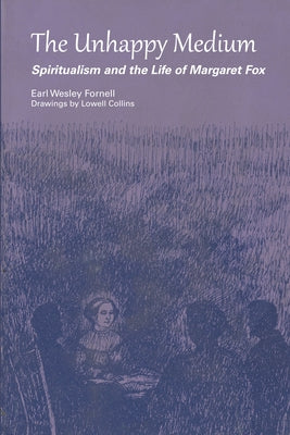 The Unhappy Medium: Spiritualism and the Life of Margaret Fox by Fornell, Earl Wesley