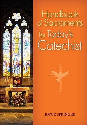 Handbook of Sacraments for Today's Catechist: Covers All Seven Sacraments/Practical Activities/Age-Appropriate Explanations by Springer, Joyce