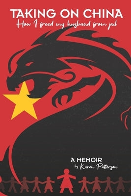 Taking on China: How I Freed My Husband from Jail: A Memoir by Patterson, Karen