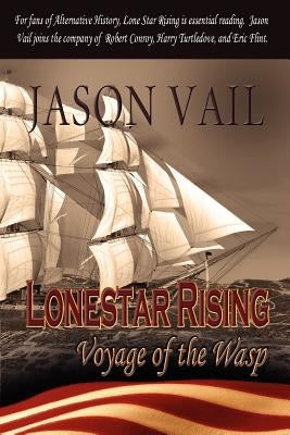 Lone Star Rising, the Voyage of the Wasp by Vail, Jason