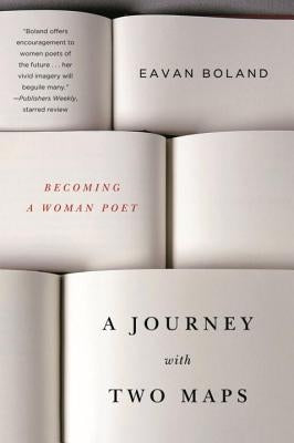 A Journey with Two Maps: Becoming a Woman Poet by Boland, Eavan