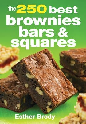 The 250 Best Brownies, Bars and Squares by Brody, Esther