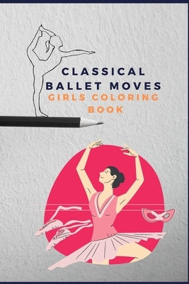 Classical ballet moves girls coloring book: pretty dance moves by Arts, Flowy