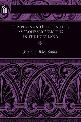 Templars and Hospitallers as Professed Religious in the Holy Land by Riley-Smith, Jonathan
