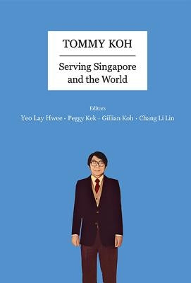 Tommy Koh: Serving Singapore and the World by Yeo, Lay Hwee
