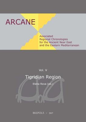 Associated Regional Chronologies for the Ancient Near East and the Eastern Mediterranean: Tigridian Region by Rova, Elena