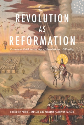 Revolution as Reformation: Protestant Faith in the Age of Revolutions, 1688-1832 by Messer, Peter C.