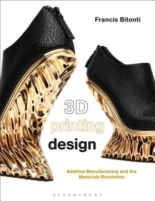 3D Printing Design: Additive Manufacturing and the Materials Revolution by Bitonti, Francis