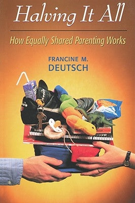 Halving It All: How Equally Shared Parenting Works by Deutsch, Francine M.