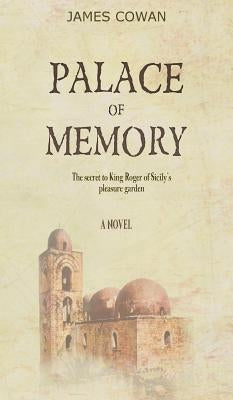 Palace of Memory: The Secret to King Roger of Sicily's Pleasure Garden by Cowan, James