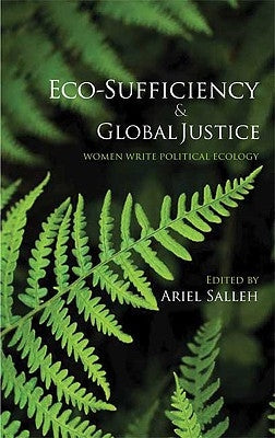 Eco-Sufficiency And Global Justice: Women Write Political Ecology by Salleh, Ariel