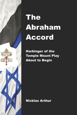 The Abraham Accord: Harbinger of the Temple Mount Play about to Begin by Arthur, Nicklas
