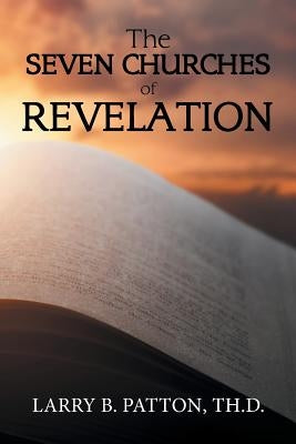 The Seven Churches of Revelation by Patton Th D., Larry B.