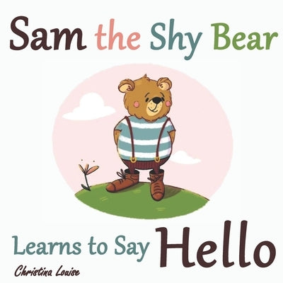 Sam the Shy Bear Learns to Say Hello: The Learning Adventures of Sam the Bear by Louise, Christina