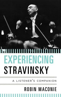 Experiencing Stravinsky: A Listener's Companion by Maconie, Robin