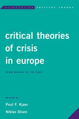 Critical Theories of Crisis in Europe: From Weimar to the Euro by Kjaer, Poul F.