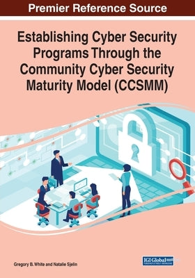 Establishing Cyber Security Programs Through the Community Cyber Security Maturity Model (CCSMM) by White, Gregory B.