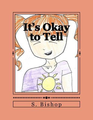 It's Okay to Tell: A story to help kids understand it is okay to talk about sexual abuse. by Bishop, S.