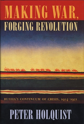 Making War Forging Revolution by Holquist