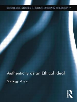 Authenticity as an Ethical Ideal by Varga, Somogy