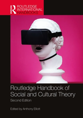 Routledge Handbook of Social and Cultural Theory: 2nd Edition by Elliott, Anthony