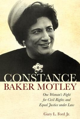 Constance Baker Motley: One Woman's Fight for Civil Rights and Equal Justice Under Law by Ford, Gary L.