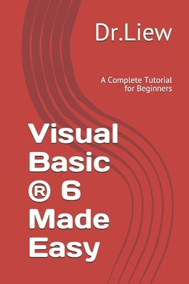 Visual Basic (R) 6 Made Easy: A Complete Tutorial for Beginners by Kiong, Liew Voon