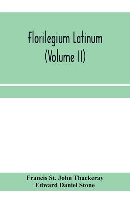Florilegium latinum (Volume II) by St John Thackeray, Francis