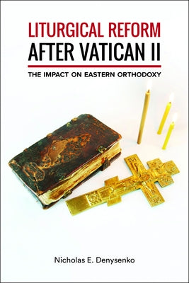 Liturgical Reform After Vatican II: The Impact on Eastern Orthodoxy by Denysenko, Nicholas E.