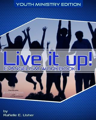 Live it up! Evangelism Workbook: Youth Ministry Edition by Usher, Rafielle E.