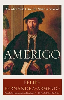Amerigo: The Man Who Gave His Name to America by Fernández-Armesto, Felipe
