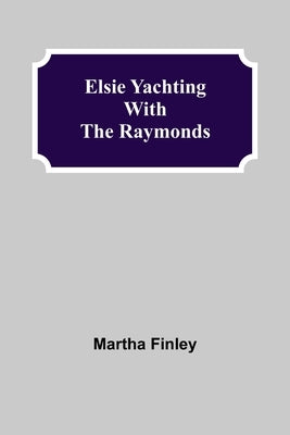 Elsie Yachting with the Raymonds by Finley, Martha