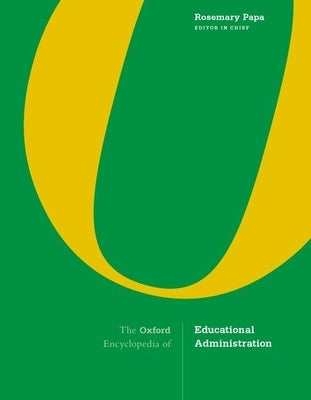 The Oxford Encyclopedia of Educational Administration by Papa, Rosemary