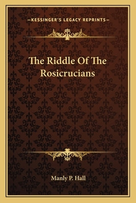 The Riddle of the Rosicrucians by Hall, Manly P.
