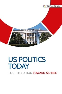 US politics today: Fourth edition by Ashbee, Edward