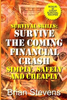 Survival Skills: Survive The Coming Financial Crash Simply, Safely, And Cheaply by Stevens, Brian
