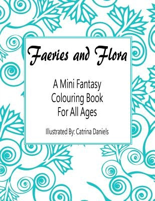 Faeries and Flora: A Mini Fantasy Colouring Book for All Ages by Daniels, Catrina