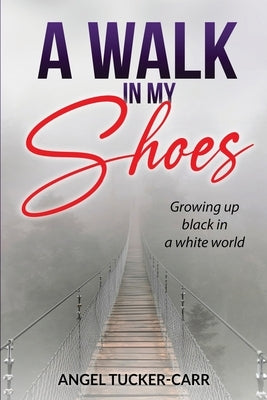 A Walk In My Shoes: Growing Up Black in a White World by Tucker-Carr, Angel