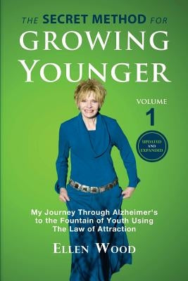 The Secret Method for Growing Younger: My Journey Through Alzheimer's to the Fountain of Youth Using the Law of Attraction by Wood, Ellen
