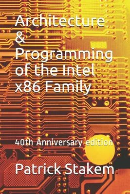 Architecture & Programming of the Intel X86 Family: 40th Anniversary Edition by Stakem, Patrick