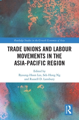 Trade Unions and Labour Movements in the Asia-Pacific Region by Lee, Byoung-Hoon